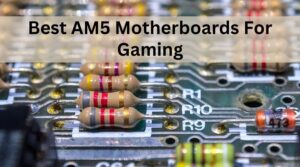 Best AM5 Motherboards For Gaming